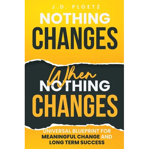 Nothing Changes When Nothing Changes: Universal blueprint for change, success and everyday wins