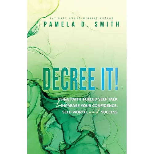 Decree It: Using faith-fueled self talk to increase your confidence, self-worth, and success