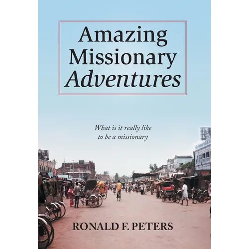 Amazing Missionary Adventures: What Is It Really Like To Be A Missionary