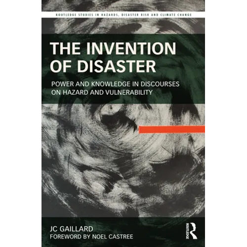 The Invention of Disaster: Power and Knowledge in Discourses on Hazard and Vulnerability