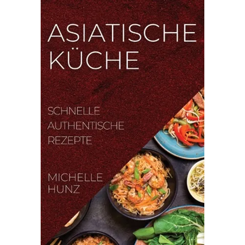 Asiatische Küche: Schnelle Authentische Rezepte