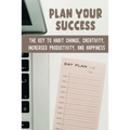 Plan Your Success: The Key To Habit Change, Creativity, Increased Productivity, And Happiness