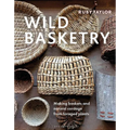 Wild Basketry: Making Baskets and Natural Cordage from Foraged Plants