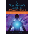 A Soul Hacker's Guide to Awakening: 14 Quantum Leaps Of Consciousness To Help "Hack" Your Soul Evolution.