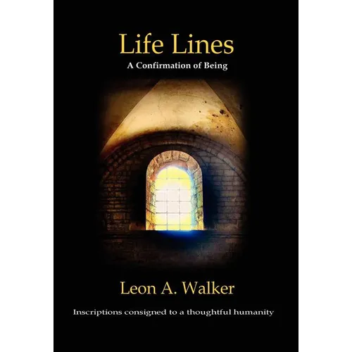Life Lines: A Confirmation of Being - Inscriptions Consigned to a Thoughtful Humanity