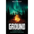 Ground: A Firefighter's Philosophy for Living