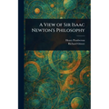 A View of Sir Isaac Newton's Philosophy