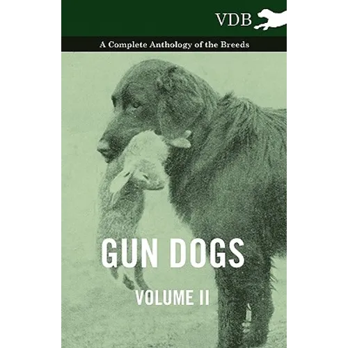 Gun Dogs Vol. II. - A Complete Anthology of the Breeds