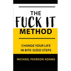 The Fuck It Method: Changing Your Life in Bite-Sized Steps