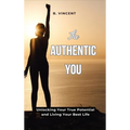The Authentic You: Unlocking Your True Potential and Living Your Best Life