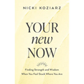 Your New Now: Finding Strength and Wisdom When You Feel Stuck Where You Are