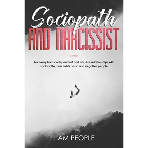 Sociopath and narcissist: Recovery from codependent and abusive relationships with sociopaths, narcissists, toxic and negative people.