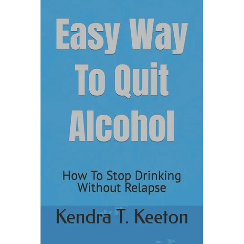 Easy Way To Quit Alcohol: How To Stop Drinking Without Relapse