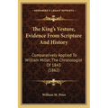 The King's Vesture, Evidence From Scripture And History: Comparatively Applied To William Miller, The Chronologist Of 1843 (1862)