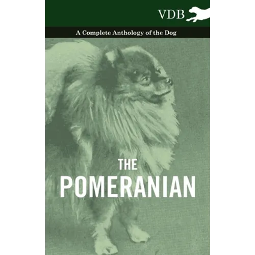 The Pomeranian - A Complete Anthology of the Dog