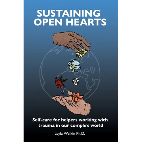 Sustaining Open Hearts: Self-care for helpers working with trauma in our complex world