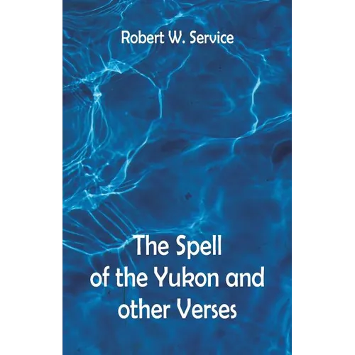 The Spell of the Yukon And Other Verses
