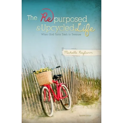 The Repurposed and Upcycled Life: When God Turns Trash to Treasure