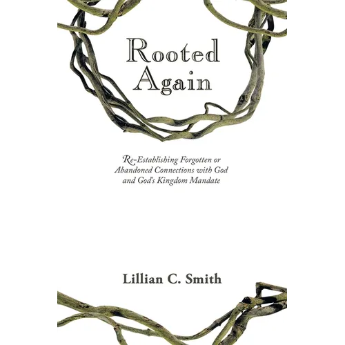 Rooted Again: Re-Establishing Forgotten or Abandoned Connections with God and God's Kingdom Mandate