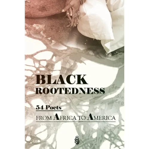 Black Rootedness: 54 Poets from Africa to America