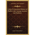 Gods of Generation History of Phallic Cults Among Ancients and Moderns