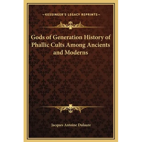 Gods of Generation History of Phallic Cults Among Ancients and Moderns