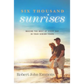 Six Thousand Sunrises: Making the Most of Every Day in Your Senior Years