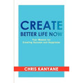 Create Better Life Now: Your Manual for Creating Success and Happiness