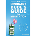 An Ordinary Dude's Guide to Meditation: Learn how to meditate easily - without the religion, fluff or hippie stuff
