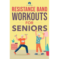 Resistance Band Workout for Seniors: A Quick and Convenient Solution for Senior Men and Women to Move Their Bodies, Improve Their Strength, and Overal