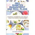 2023 Diabetes Management and Meal Plans: Diabetic Cookbook and Meals Plan for Newly Diagnosed