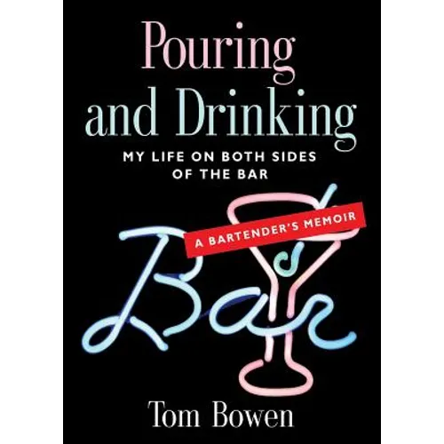 Pouring and Drinking: My Life on Both Sides of the Bar - A Bartender's Memoir