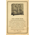 The Canary Book: Containing Full Directions for the Breeding, Rearing and Management of Canaries and Canary Mules;Cage Making; Formation of Canary Soc