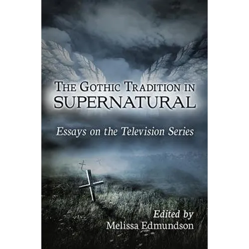 The Gothic Tradition in Supernatural: Essays on the Television Series
