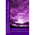 You, The Medium: A manual on how to develope your psychic abilities through home circles.