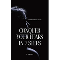 Conquer Your Fears in 7 Steps: A Comprehensive Guide