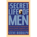 The Secret Life of Men: A Practical Guide to Helping Men Discover Health, Happiness and Deeper Personal Relationships