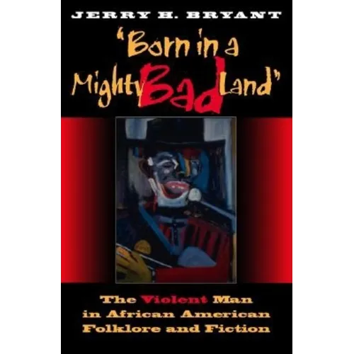 Born in a Mighty Bad Land: The Violent Man in African American Folklore and Fiction
