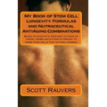 My Book of Stem Cell Longevity Formulas and Nutraceutical AntiAging Combinations: Based on scientific research studies of foods, herbs and extracts pr