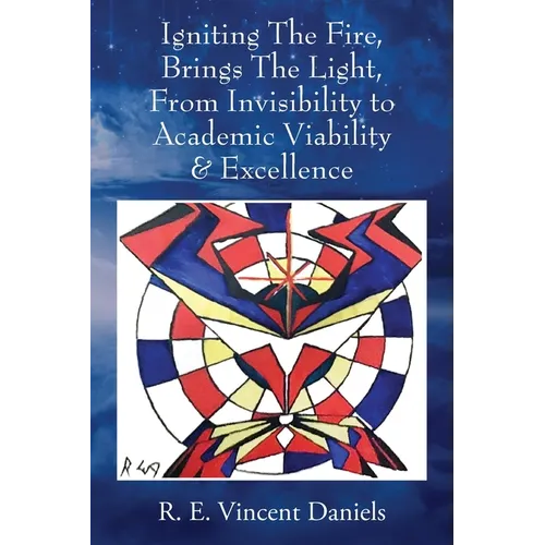 Igniting The Fire, Brings The Light, From Invisibility to Academic Viability & Excellence