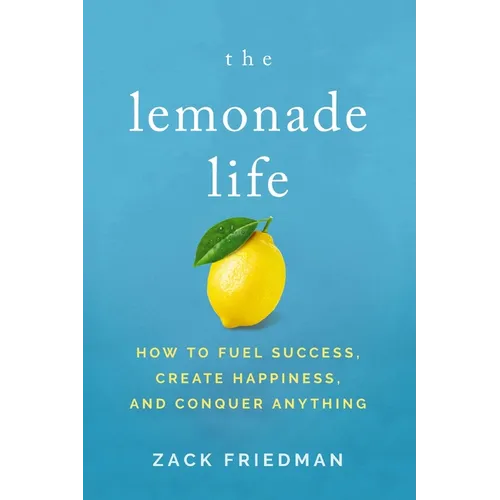 The Lemonade Life: How to Fuel Success, Create Happiness, and Conquer Anything