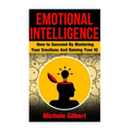 Emotional Intellengence: How to Succeed By Mastering Your Emotions And Raising Your IQ
