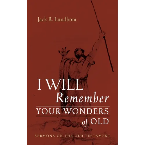 I Will Remember Your Wonders of Old: Sermons on the Old Testament