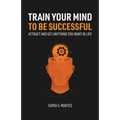Train Your Mind To Be Successful