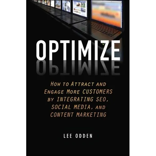 Optimize: How to Attract and Engage More Customers by Integrating SEO, Social Media, and Content Marketing
