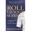 Roll Up Your Sleeves: Leading and Living in a World of Constant Change