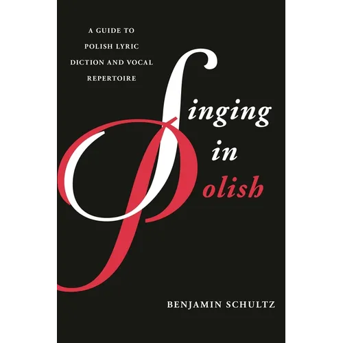Singing in Polish: A Guide to Polish Lyric Diction and Vocal Repertoire