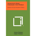 Scientists Who Changed the World: Makers of Our Modern World