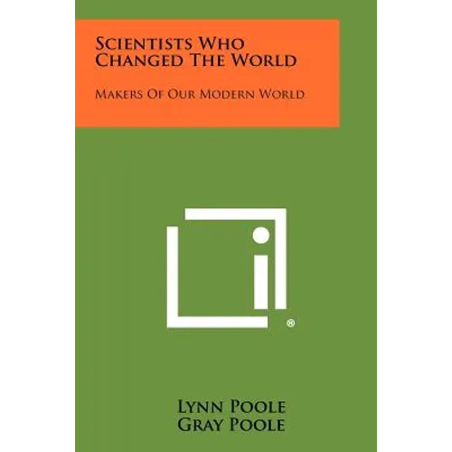Scientists Who Changed the World: Makers of Our Modern World