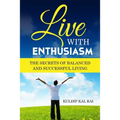 Live With Enthusiasm: The Secrets of Balanced and Successful Living